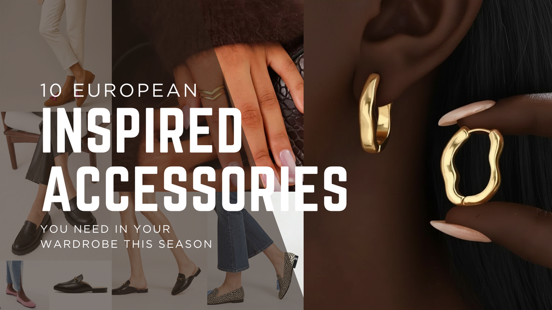 10 European-inspired accessories for women – shoes, jewelry and bags to elevate your wardrobe this season | Belvarne